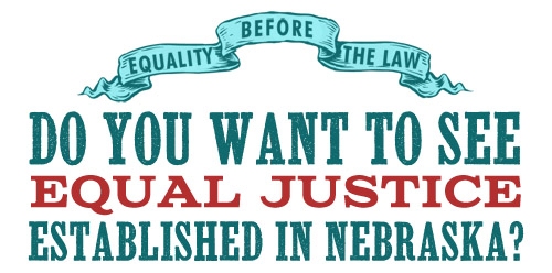 Do you want to see equal justice established in Nebraska?